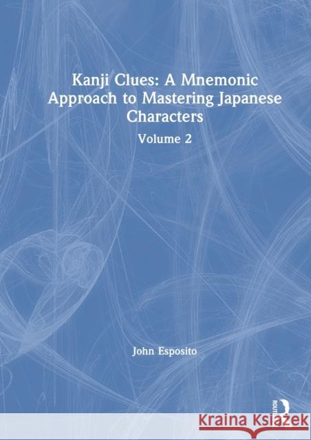 Kanji Clues: A Mnemonic Approach to Mastering Japanese Characters: Volume 2 Esposito, John 9780367441562