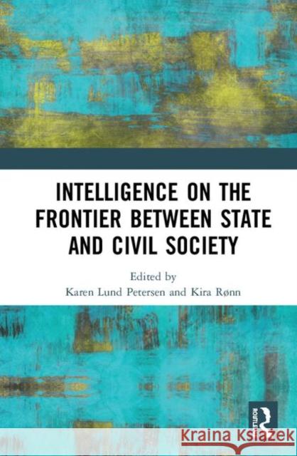 Intelligence on the Frontier Between State and Civil Society Karen Lun Kira Vrist Ronn 9780367441685