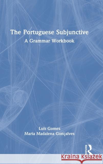 The Portuguese Subjunctive: A Grammar Workbook Lu Gomes Maria Madalena Gon 9780367441784 Routledge