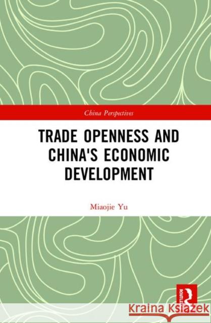 Trade Openness and China's Economic Development Miaojie Yu 9780367441845 Routledge