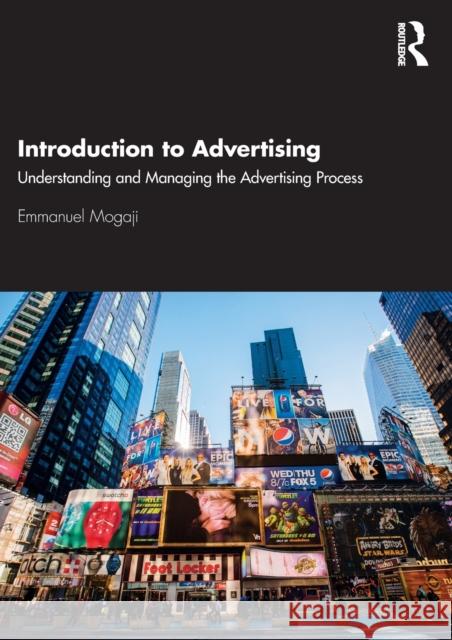 Introduction to Advertising: Understanding and Managing the Advertising Process Emmanuel Mogaji 9780367441999