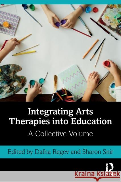 Integrating Arts Therapies into Education: A Collective Volume Regev, Dafna 9780367442071 Routledge