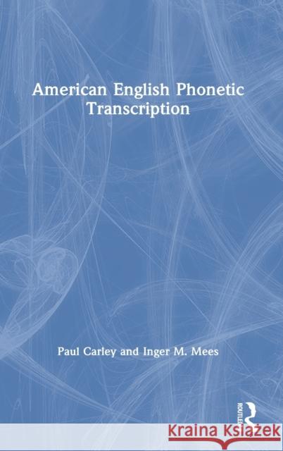 American English Phonetic Transcription Paul Carley Inger M. Mees 9780367442156 Routledge