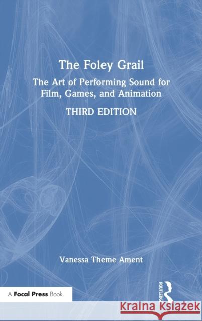 The Foley Grail: The Art of Performing Sound for Film, Games, and Animation Vanessa Them 9780367442293
