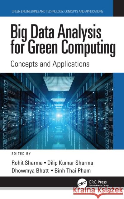 Big Data Analysis for Green Computing: Concepts and Applications Rohit Sharma Dilip Kumar Sharma Dhowmya Bhatt 9780367442309