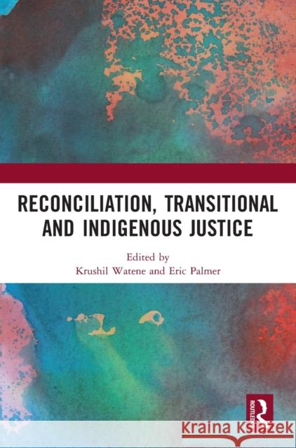 Reconciliation, Transitional and Indigenous Justice Krushil Watene Eric Palmer 9780367442323 Routledge