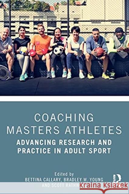 Coaching Masters Athletes: Advancing Research and Practice in Adult Sport Callary, Bettina 9780367442378 Routledge