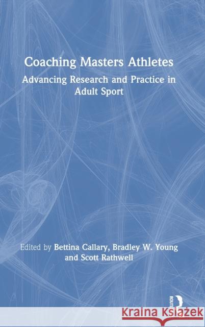 Coaching Masters Athletes: Advancing Research and Practice in Adult Sport Callary, Bettina 9780367442385 Routledge