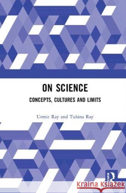 On Science: Concepts, Cultures and Limits Urmie Ray Tuhina Ray 9780367442552 Routledge Chapman & Hall