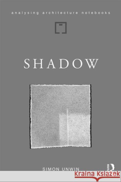 Shadow: The Architectural Power of Withholding Light Simon Unwin 9780367442569 Routledge