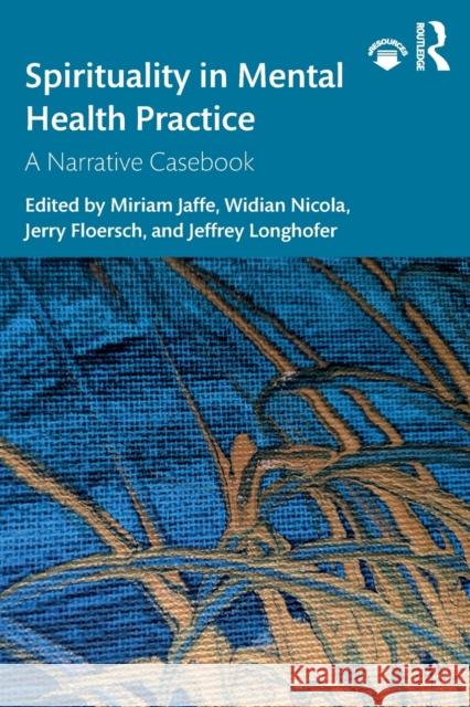 Spirituality in Mental Health Practice: A Narrative Casebook Miriam Jaffe Widian Nicola Jerry Floersch 9780367442828 Routledge