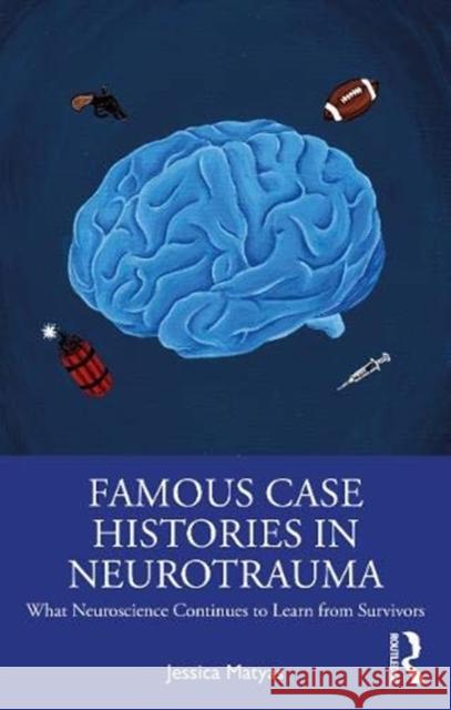 Famous Case Histories in Neurotrauma: What Neuroscience Continues to Learn from Survivors Jessica Matyas 9780367442835 Routledge