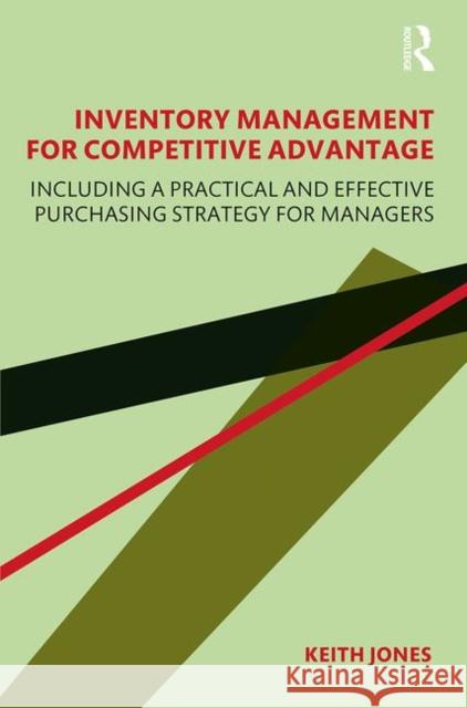 Inventory Management for Competitive Advantage: Including a Practical and Effective Purchasing Strategy for Managers Jones, Keith 9780367442897