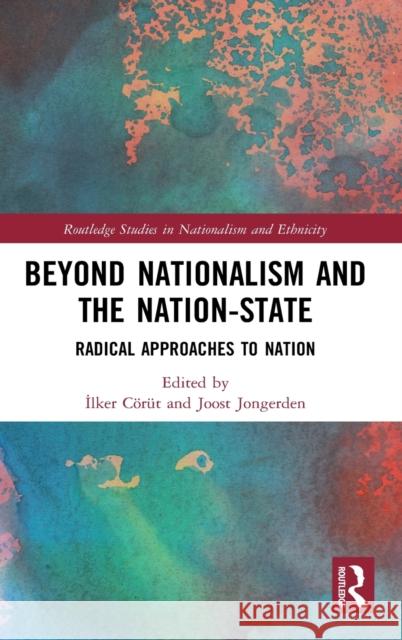 Beyond Nationalism and the Nation-State: Radical Approaches to Nation C Joost Jongerden 9780367443016 Routledge