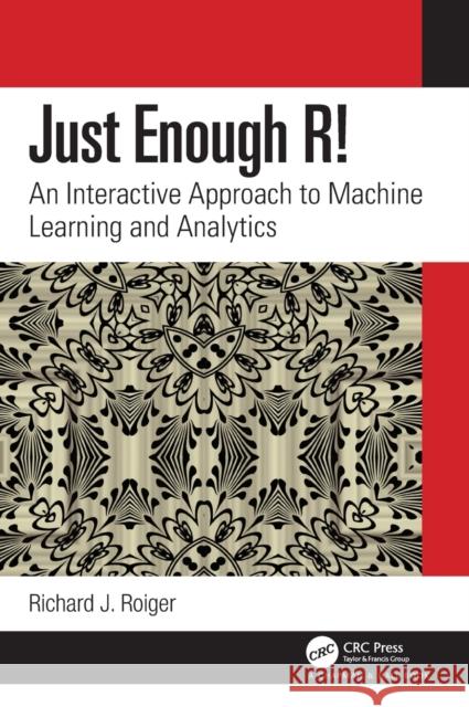 Just Enough R!: An Interactive Approach to Machine Learning and Analytics Richard J. Roiger 9780367443207 CRC Press