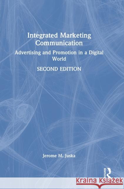 Integrated Marketing Communication: Advertising and Promotion in a Digital World Jerome M. Juska 9780367443368 Routledge
