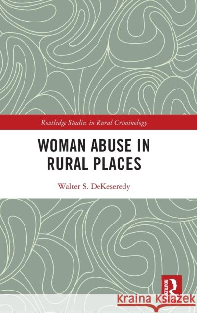 Woman Abuse in Rural Places Walter S. Dekeseredy 9780367443719