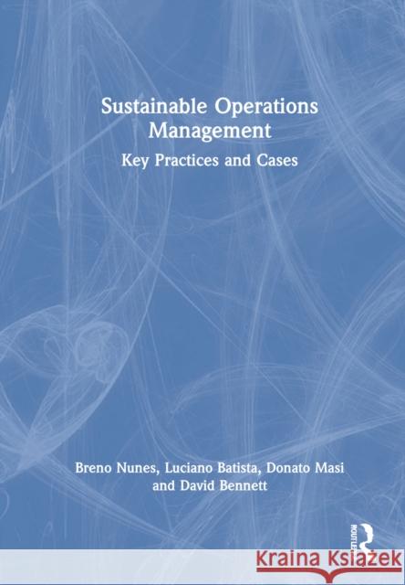 Sustainable Operations Management: Key Practices and Cases Nunes, Breno 9780367443795 Taylor & Francis Ltd