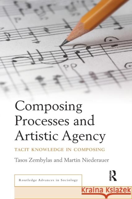 Composing Processes and Artistic Agency: Tacit Knowledge in Composing Tasos Zembylas Martin Niederauer 9780367443924 Routledge