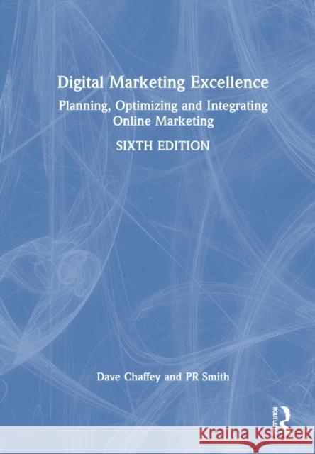 Digital Marketing Excellence: Planning, Optimizing and Integrating Online Marketing Dave Chaffey PR Smith 9780367444013 Taylor & Francis Ltd
