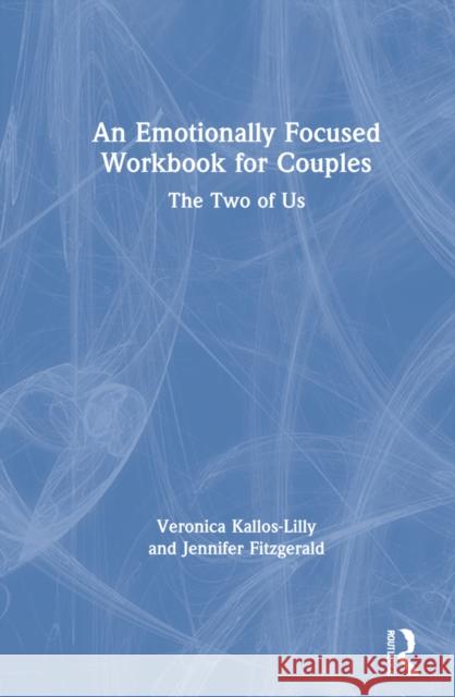 An Emotionally Focused Workbook for Couples: The Two of Us Veronica Kallos-Lilly Jennifer Fitzgerald 9780367444020