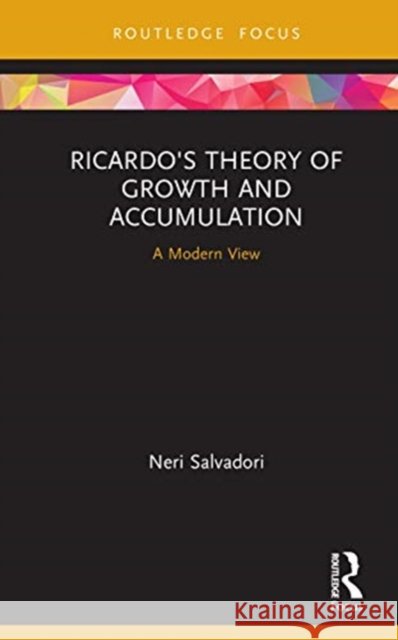 Ricardo's Theory of Growth and Accumulation: A Modern View Salvadori, Neri 9780367444105 Routledge