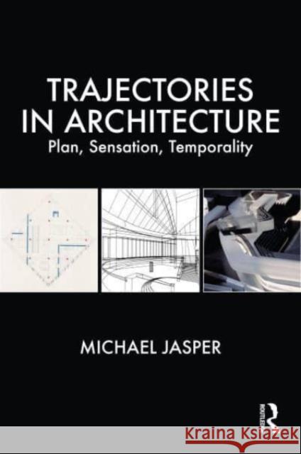 Trajectories in Architecture: Plan, Sensation, Temporality Michael Jasper 9780367444266 Routledge