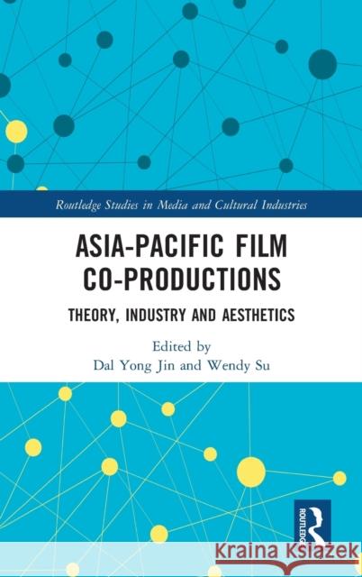 Asia-Pacific Film Co-Productions: Theory, Industry and Aesthetics Dal Yong Jin Wendy Su 9780367444556 Routledge