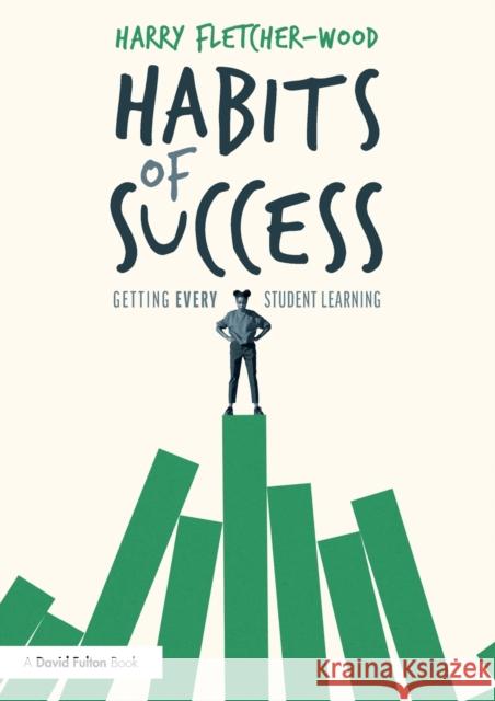 Habits of Success: Getting Every Student Learning: Getting Every Student Learning Harry Fletcher-Wood 9780367444952