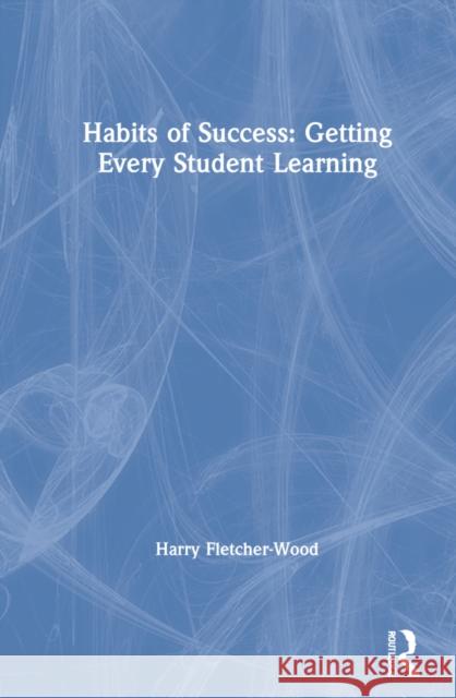 Habits of Success: Getting Every Student Learning Harry Fletcher-Wood 9780367444969 Routledge