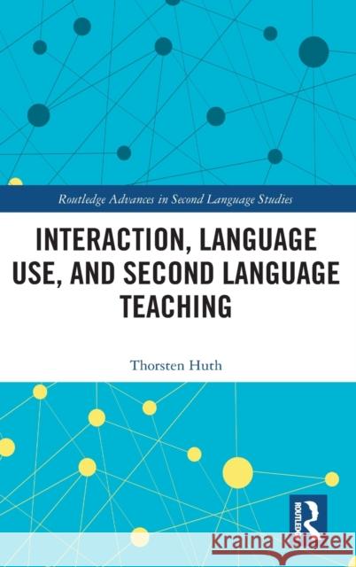 Interaction, Language Use, and Second Language Teaching Thorsten Huth 9780367445256 Routledge