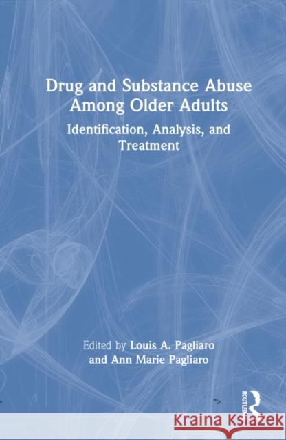 Drug and Substance Abuse Among Older Adults: Identification, Analysis, and Synthesis Pagliaro, Louis A. 9780367445515 Routledge