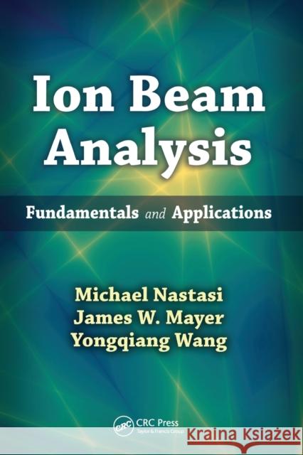 Ion Beam Analysis: Fundamentals and Applications Michael Nastasi James W. Mayer Yongqiang Wang 9780367445843