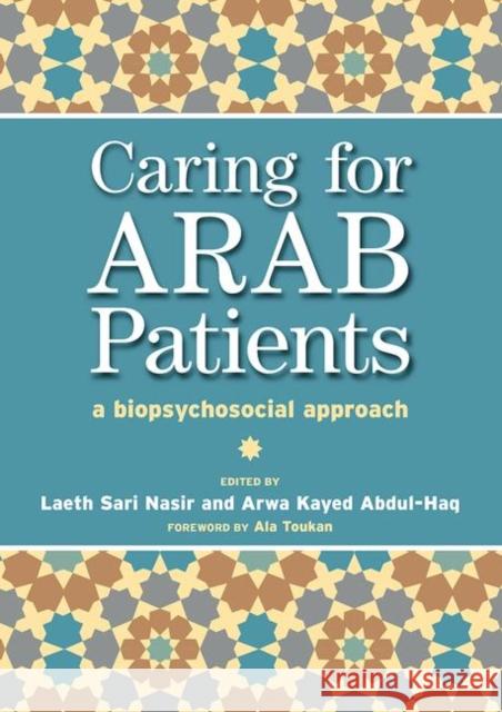 Caring for Arab Patients: A Biopsychosocial Approach Laeth Nasir Arwa Kayed Abdul-Haq Tony Lockett 9780367446147 CRC Press