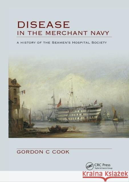 Disease in the Merchant Navy: A History of the Seamen's Hospital Society Gordon Cook Anna Pavlov 9780367446178 CRC Press