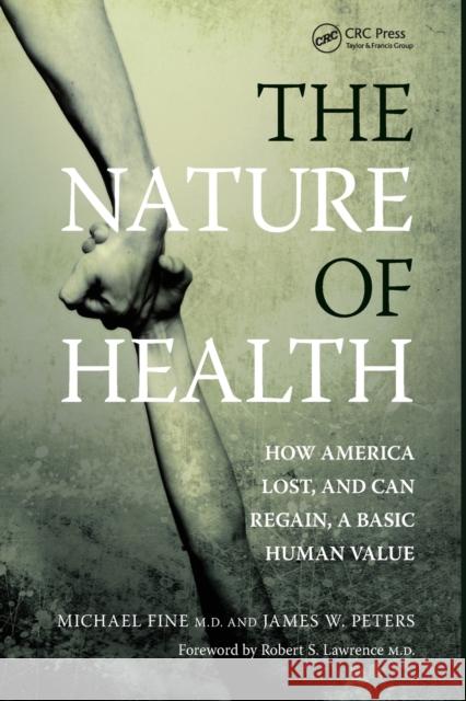 The Nature of Health: How America Lost, and Can Regain, a Basic Human Value Michael Fine James Peters 9780367446192 CRC Press