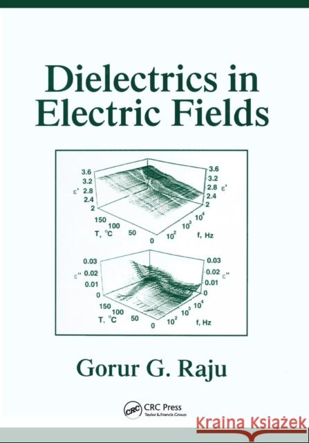 Dielectrics in Electric Fields: Tables, Atoms, and Molecules Gorur Govinda Raju   9780367446826 CRC Press