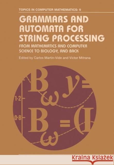 Grammars and Automata for String Processing: From Mathematics and Computer Science to Biology, and Back Carlos Martin-Vide Victor Mitrana  9780367446833