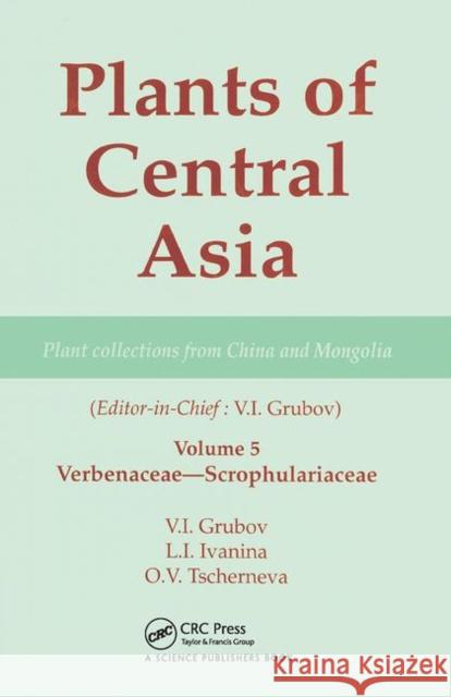 Plants of Central Asia - Plant Collection from China and Mongolia, Vol. 5: Verbenaceae-Scrophulariaceae V. I. Grubov   9780367447120 CRC Press