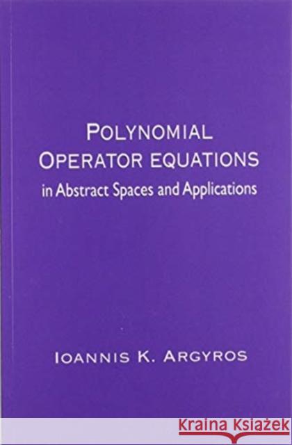 Polynomial Operator Equations in Abstract Spaces and Applications: In Abstract Spaces and Applications Argyros, Ioannis K. 9780367447878 CRC Press