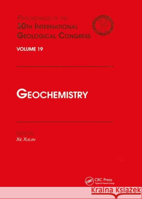 Geochemistry: Proceedings of the 30th International Geological Congress, Volume 19 Xie Xuejing   9780367447960 CRC Press
