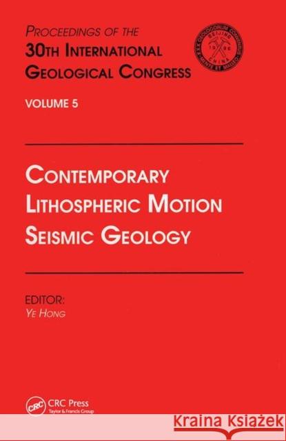 Contemporary Lithospheric Motion Seismic Geology: Proceedings of the 30th International Geological Congress, Volume 5 Ye Hong   9780367448110 CRC Press