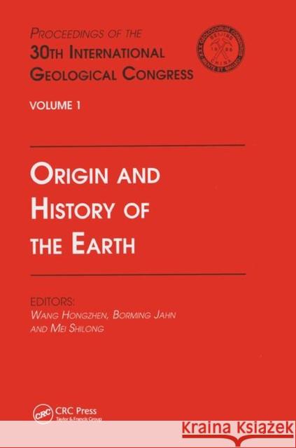 Origin and History of the Earth: Proceedings of the 30th International Geological Congress, Volume 1 Hongzhen Wang Borming Jahn Shilong Mei 9780367448189 CRC Press