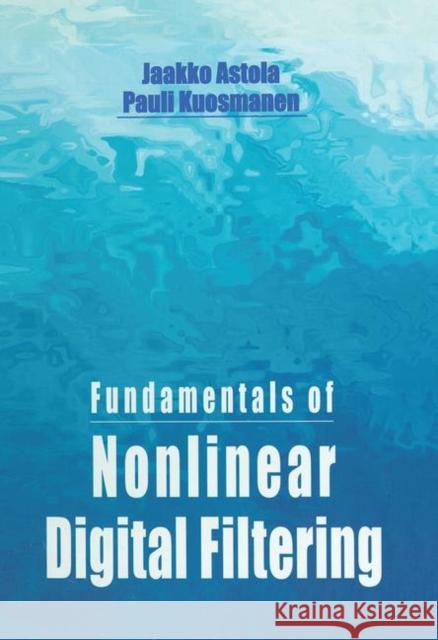Fundamentals of Nonlinear Digital Filtering Jaakko Astola Pauli Kuosmanen  9780367448257 CRC Press