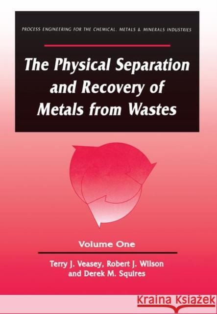 The Physical Separation and Recovery of Metals from Waste, Volume One Alan Veasey   9780367449742 CRC Press