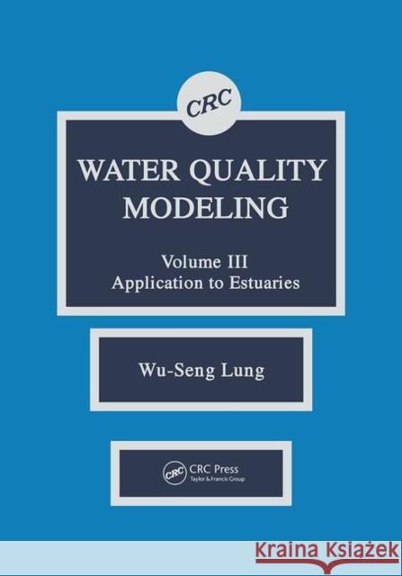 Water Quality Modeling: Application to Estuaries, Volume III Wu-Seng Lung   9780367449803