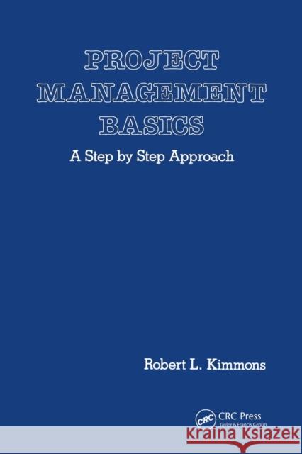 Project Management Basics: A Step by Step Approach Robert L. Kimmons   9780367450809 CRC Press
