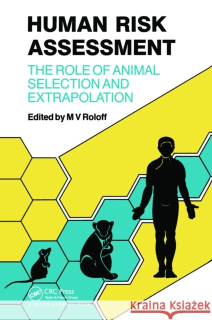 Human Risk Assessment: The Role of Animal Selection and Extrapolation M. V. Roloff 9780367451400 CRC Press