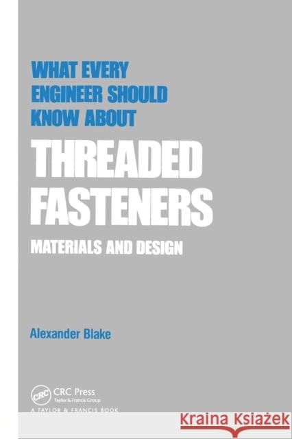 What Every Engineer Should Know about Threaded Fasteners: Materials and Design Alexander J. Blake   9780367451578 CRC Press