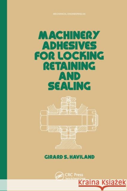 Machinery Adhesives for Locking, Retaining, and Sealing G. S. Haviland   9780367451653 CRC Press